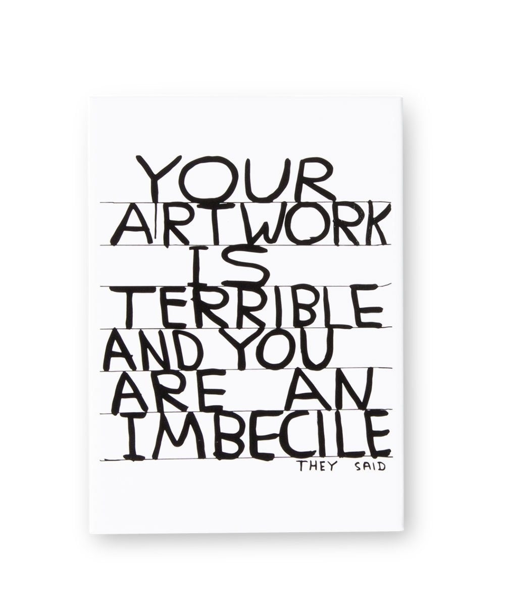 Your Artwork is Terrible Magnet X David Shrigley Other Third Drawer Down Studio 